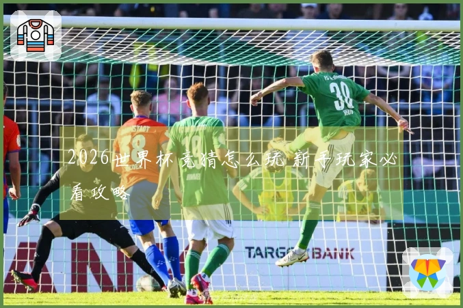 2026世界杯竞猜怎么玩 新手玩家必看攻略