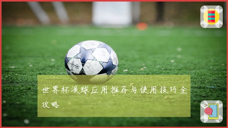 世界杯滚球应用推荐与使用技巧全攻略